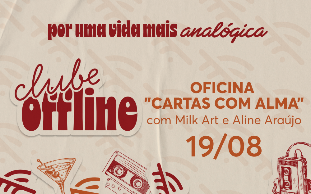 19/08 Clube Offline - Oficina "Cartas com Alma" por Milk Art e Aline Araújo